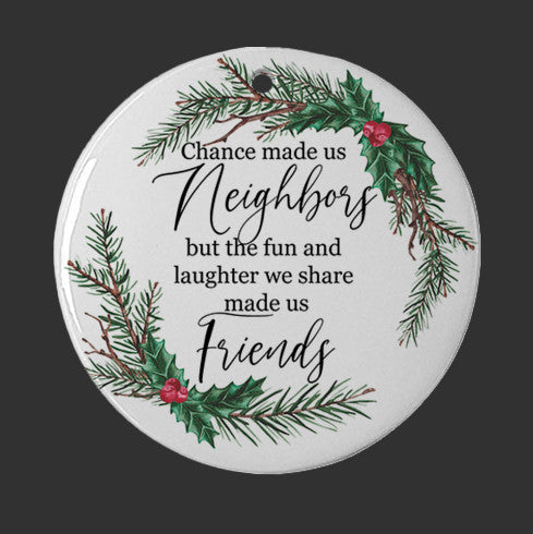 Chance Made Us Neighbors But The Fun And Laughter We Share Made Us Friends Ornament