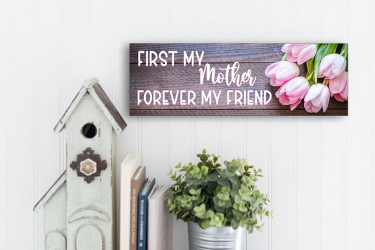 First My Mother Forever My Friend Sign, Mom Sign, Mother's Day, Gift for Mom, Mothers Day Gift, Gifts for Her