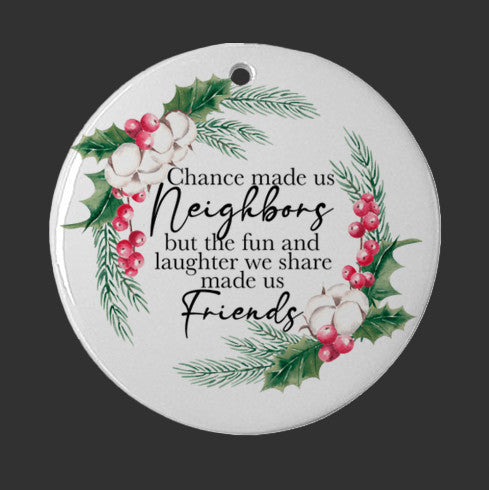 Chance Made Us Neighbors But The Fun And Laughter We Share Made Us Friends Ornament