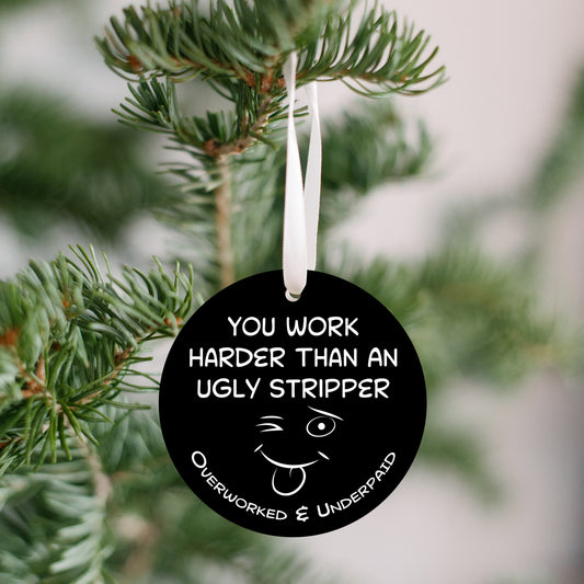 You Work Harder Than An Ugly Stripper Ornament