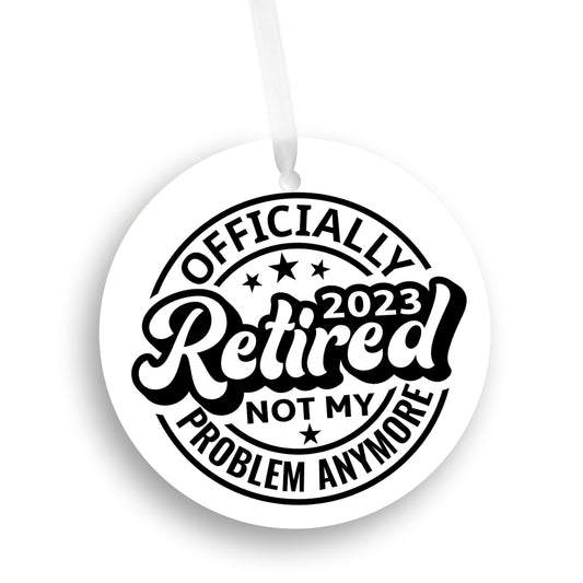 Officially Retired Not My Problem Anymore 2023 Ornament