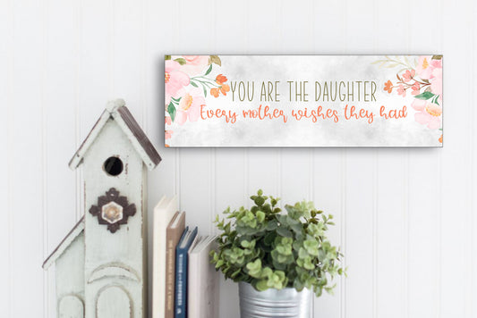 You Are The Daughter Every Mother Wishes They Had Sign