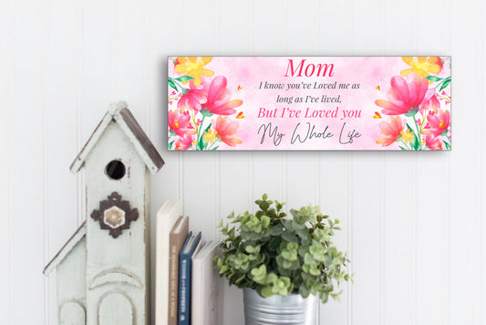 Mom I've Loved You My Whole Life Sign