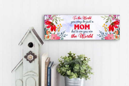 To The World You May Be Just A Mom Sign