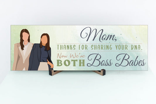 Mom, Thanks For Sharing Your DNA.  Now We're Both Boss Babes Sign