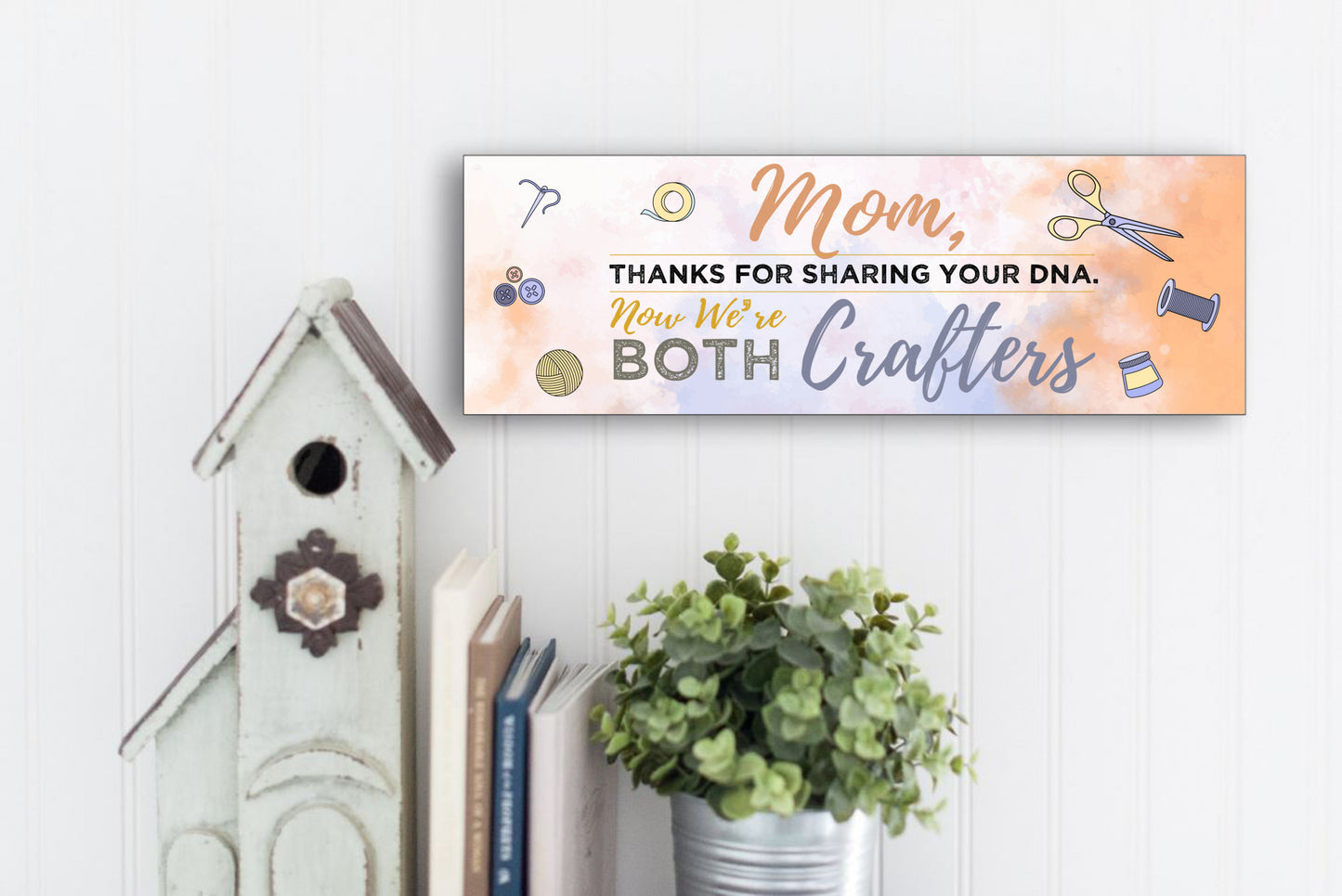 Mom, Thanks For Sharing Your DNA.  Now We're Both Crafters Sign
