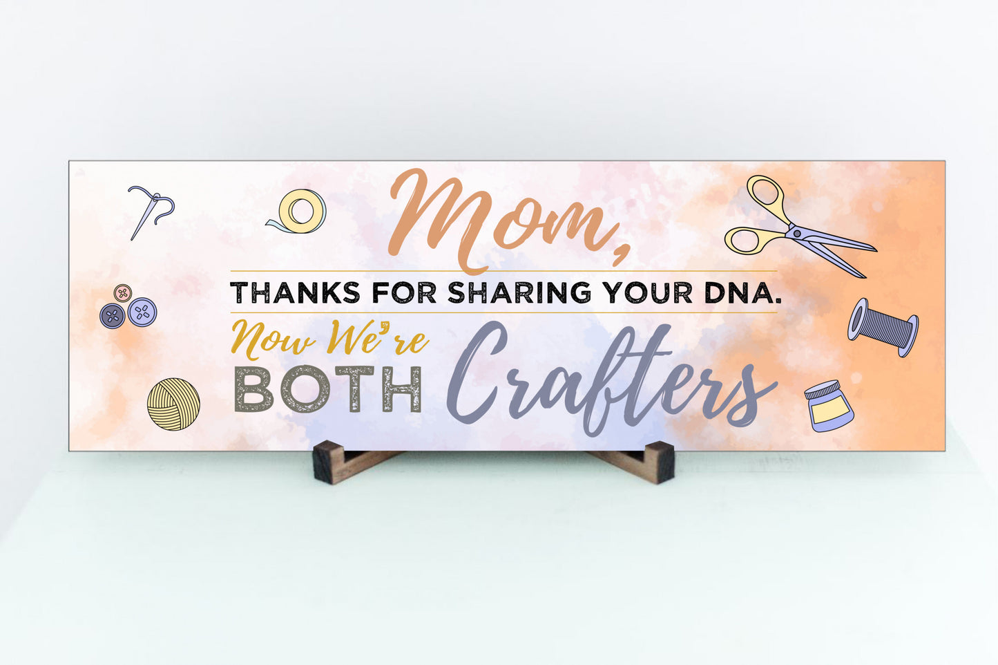 Mom, Thanks For Sharing Your DNA.  Now We're Both Crafters Sign