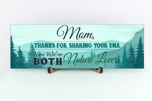 Mom, Thanks For Sharing Your DNA.  Now We're Both Nature Lovers Sign