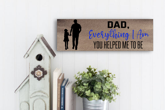 Dad, Everything I Am You Helped Me To Be Sign