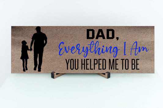 Dad, Everything I Am You Helped Me To Be Sign