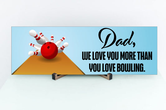 Dad, We Love You More Than You Love Bowling Sign