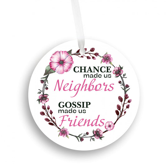 Chance Made Us Neighbors Gossip made Us Friends Ornament